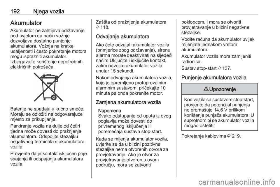 OPEL CROSSLAND X 2018  Priručnik za vlasnika (in Croatian) 192Njega vozilaAkumulator
Akumulator ne zahtijeva održavanje
pod uvjetom da način vožnje
dozvoljava dostatno punjenje
akumulatora. Vožnja na kratke
udaljenosti i često pokretanje motora
mogu ispr