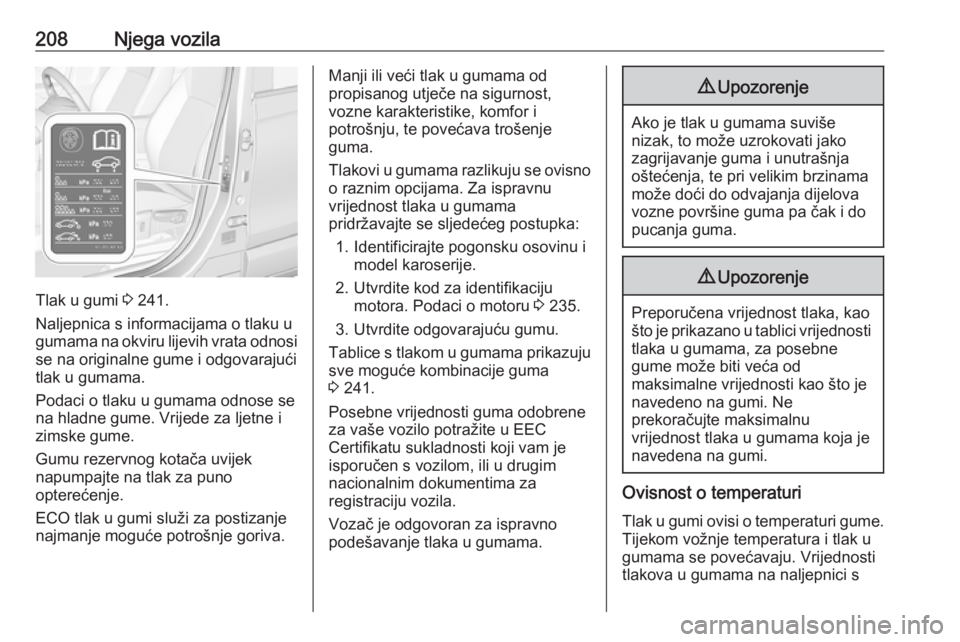 OPEL CROSSLAND X 2018  Priručnik za vlasnika (in Croatian) 208Njega vozila
Tlak u gumi 3 241.
Naljepnica s informacijama o tlaku u
gumama na okviru lijevih vrata odnosi se na originalne gume i odgovarajući
tlak u gumama.
Podaci o tlaku u gumama odnose se
na 