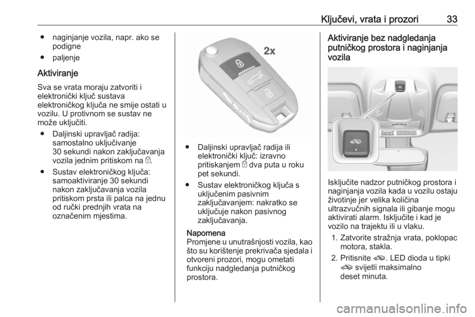 OPEL CROSSLAND X 2018  Priručnik za vlasnika (in Croatian) Ključevi, vrata i prozori33● naginjanje vozila, napr. ako sepodigne
● paljenje
Aktiviranje Sva se vrata moraju zatvoriti i
elektronički ključ sustava
elektroničkog ključa ne smije ostati u
vo