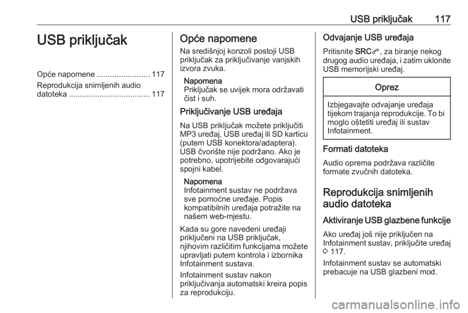 OPEL CROSSLAND X 2018.5 Priručnik za Infotainment (in Croatian) USB priključak117USB priključakOpće napomene........................117
Reprodukcija snimljenih audio
datoteka ..................................... 117Opće napomene
Na središnjoj konzoli postoji OPEL CROSSLAND X 2018.5 Priručnik za Infotainment (in Croatian) USB priključak117USB priključakOpće napomene........................117
Reprodukcija snimljenih audio
datoteka ..................................... 117Opće napomene
Na središnjoj konzoli postoji