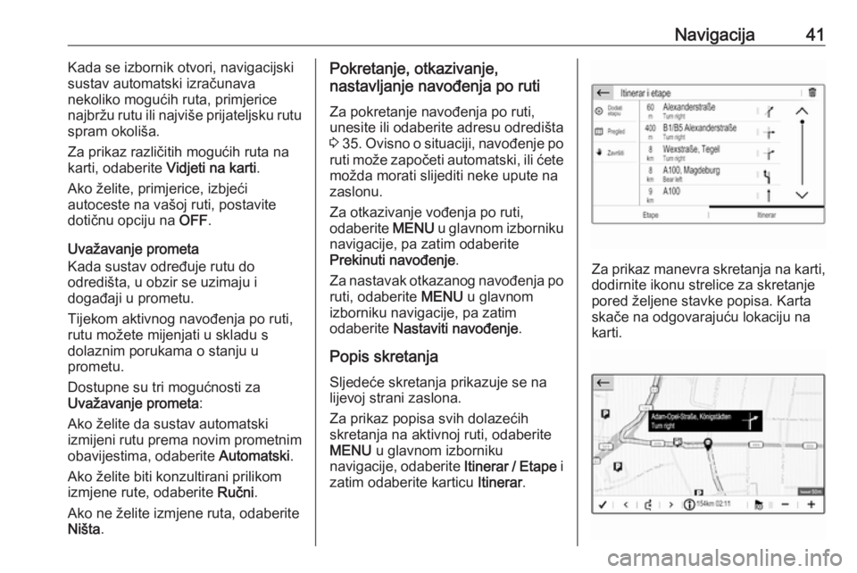 OPEL CROSSLAND X 2018.5  Priručnik za Infotainment (in Croatian) Navigacija41Kada se izbornik otvori, navigacijski
sustav automatski izračunava
nekoliko mogućih ruta, primjerice
najbržu rutu ili najviše prijateljsku rutu
spram okoliša.
Za prikaz različitih mo