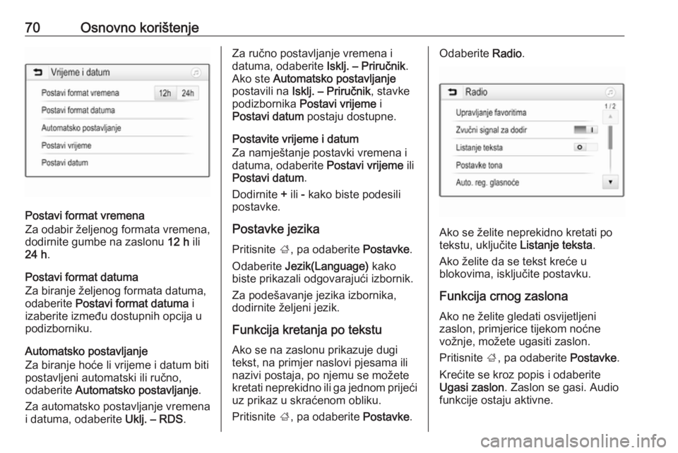 OPEL CROSSLAND X 2018.5  Priručnik za Infotainment (in Croatian) 70Osnovno korištenje
Postavi format vremena
Za odabir željenog formata vremena,
dodirnite gumbe na zaslonu  12 h ili
24 h .
Postavi format datuma
Za biranje željenog formata datuma,
odaberite  Post
