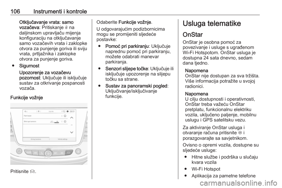 OPEL CROSSLAND X 2018.5 Priručnik za vlasnika (in Croatian) 106Instrumenti i kontroleOtključavanje vrata: samo
vozačeva : Pritiskanje 0032 na
daljinskom upravljaču mijenja konfiguraciju na otključavanjesamo vozačevih vrata i zaklopke
otvora za punjenje g OPEL CROSSLAND X 2018.5 Priručnik za vlasnika (in Croatian) 106Instrumenti i kontroleOtključavanje vrata: samo
vozačeva : Pritiskanje 0032 na
daljinskom upravljaču mijenja konfiguraciju na otključavanjesamo vozačevih vrata i zaklopke
otvora za punjenje g