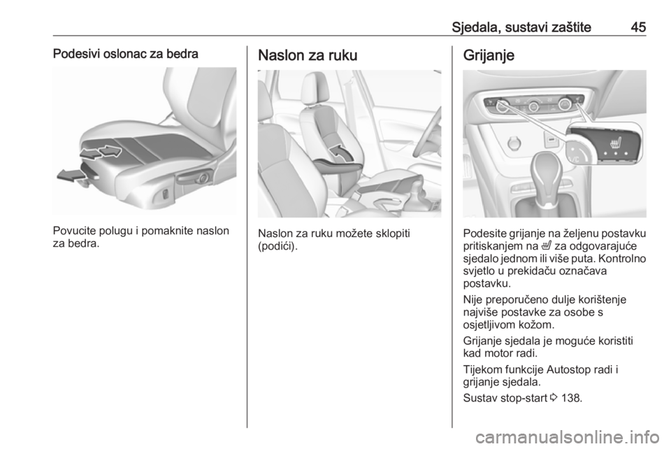 OPEL CROSSLAND X 2018.5 Priručnik za vlasnika (in Croatian) Sjedala, sustavi zaštite45Podesivi oslonac za bedra
Povucite polugu i pomaknite naslon
za bedra.
Naslon za ruku
Naslon za ruku možete sklopiti
(podići).
Grijanje
Podesite grijanje na željenu posta OPEL CROSSLAND X 2018.5 Priručnik za vlasnika (in Croatian) Sjedala, sustavi zaštite45Podesivi oslonac za bedra
Povucite polugu i pomaknite naslon
za bedra.
Naslon za ruku
Naslon za ruku možete sklopiti
(podići).
Grijanje
Podesite grijanje na željenu posta