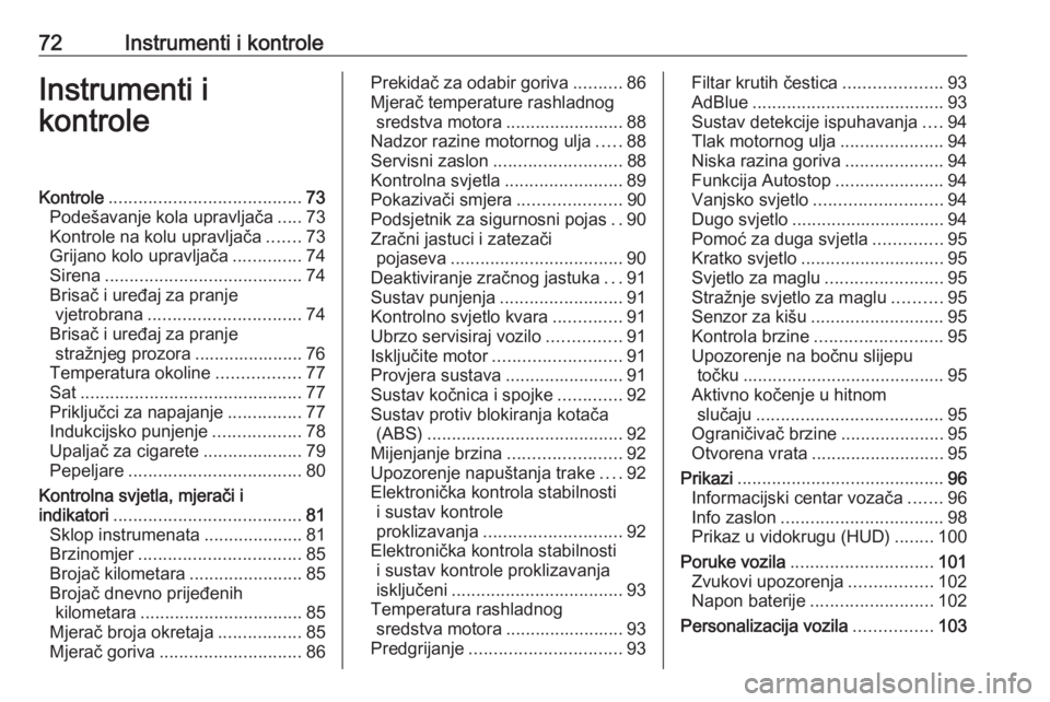 OPEL CROSSLAND X 2018.5  Priručnik za vlasnika (in Croatian) 72Instrumenti i kontroleInstrumenti i
kontroleKontrole ....................................... 73
Podešavanje kola upravljača .....73
Kontrole na kolu upravljača .......73
Grijano kolo upravljača 