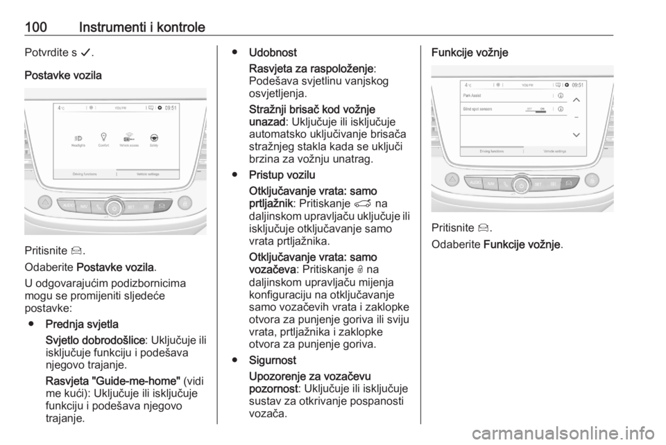 OPEL CROSSLAND X 2020 Priručnik za vlasnika (in Croatian) 100Instrumenti i kontrolePotvrdite s G.
Postavke vozila
Pritisnite Í.
Odaberite Postavke vozila .
U odgovarajućim podizbornicima
mogu se promijeniti sljedeće
postavke:
● Prednja svjetla
Svjetlo OPEL CROSSLAND X 2020 Priručnik za vlasnika (in Croatian) 100Instrumenti i kontrolePotvrdite s G.
Postavke vozila
Pritisnite Í.
Odaberite Postavke vozila .
U odgovarajućim podizbornicima
mogu se promijeniti sljedeće
postavke:
● Prednja svjetla
Svjetlo