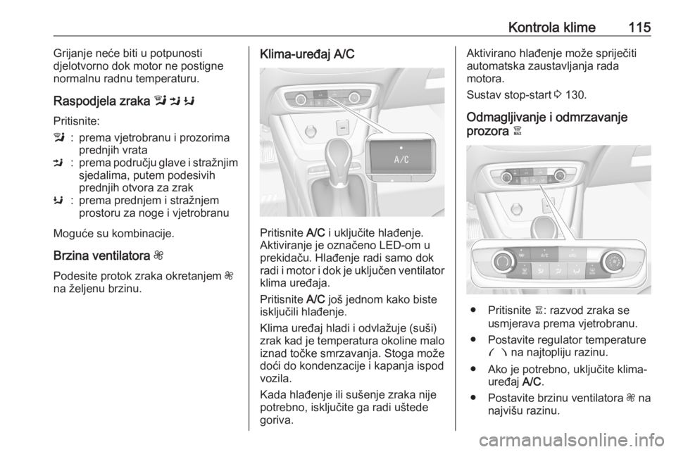 OPEL CROSSLAND X 2020  Priručnik za vlasnika (in Croatian) Kontrola klime115Grijanje neće biti u potpunosti
djelotvorno dok motor ne postigne
normalnu radnu temperaturu.
Raspodjela zraka  l M  K
Pritisnite:l:prema vjetrobranu i prozorima
prednjih vrataM:prem