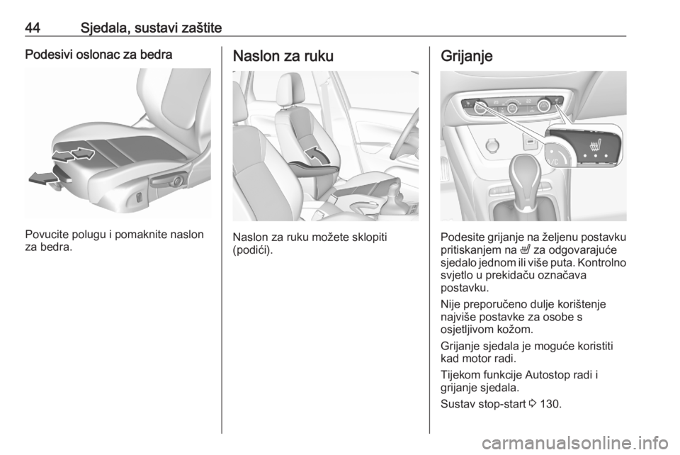 OPEL CROSSLAND X 2020  Priručnik za vlasnika (in Croatian) 44Sjedala, sustavi zaštitePodesivi oslonac za bedra
Povucite polugu i pomaknite naslon
za bedra.
Naslon za ruku
Naslon za ruku možete sklopiti
(podići).
Grijanje
Podesite grijanje na željenu posta