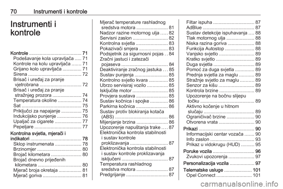 OPEL CROSSLAND X 2020  Priručnik za vlasnika (in Croatian) 70Instrumenti i kontroleInstrumenti i
kontroleKontrole ....................................... 71
Podešavanje kola upravljača .....71
Kontrole na kolu upravljača .......71
Grijano kolo upravljača 