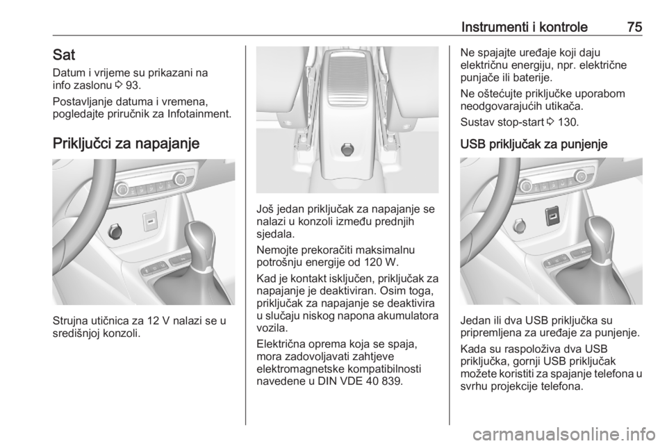OPEL CROSSLAND X 2020  Priručnik za vlasnika (in Croatian) Instrumenti i kontrole75SatDatum i vrijeme su prikazani na
info zaslonu  3 93.
Postavljanje datuma i vremena,
pogledajte priručnik za Infotainment.
Priključci za napajanje
Strujna utičnica za 12 V 