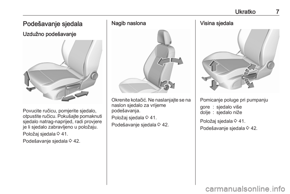 OPEL CROSSLAND X 2020  Priručnik za vlasnika (in Croatian) Ukratko7Podešavanje sjedalaUzdužno podešavanje
Povucite ručicu, pomjerite sjedalo,
otpustite ručicu. Pokušajte pomaknuti sjedalo natrag-naprijed, radi provjere
je li sjedalo zabravljeno u polož