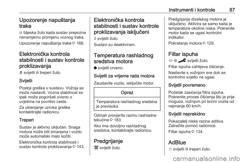 OPEL CROSSLAND X 2020  Priručnik za vlasnika (in Croatian) Instrumenti i kontrole87Upozorenje napuštanjatrake
)  bljeska žuto kada sustav prepozna
nenamjernu promjenu voznog traka.
Upozorenje napuštanja trake  3 168.
Elektronička kontrola stabilnosti i su