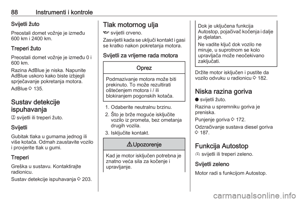 OPEL CROSSLAND X 2020  Priručnik za vlasnika (in Croatian) 88Instrumenti i kontroleSvijetli žuto
Preostali domet vožnje je između 600 km i 2400 km.
Treperi žuto
Preostali domet vožnje je između 0 i 600 km.
Razina AdBlue je niska. Napunite
AdBlue uskoro 