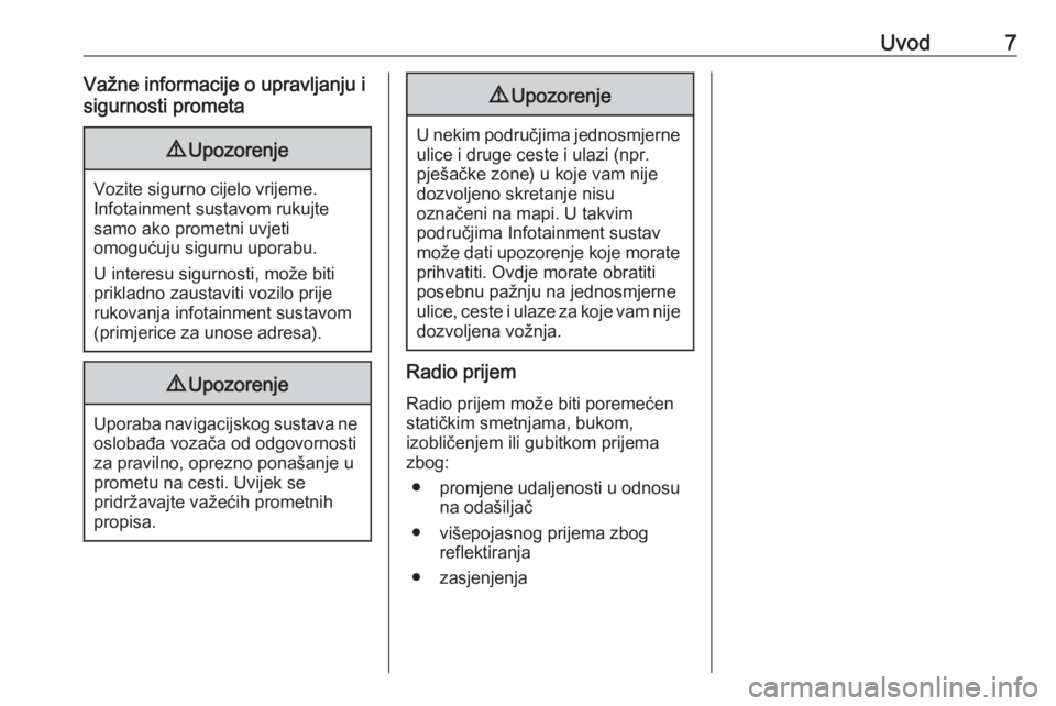 OPEL GRANDLAND X 2018  Priručnik za Infotainment (in Croatian) Uvod7Važne informacije o upravljanju i
sigurnosti prometa9 Upozorenje
Vozite sigurno cijelo vrijeme.
Infotainment sustavom rukujte
samo ako prometni uvjeti
omogućuju sigurnu uporabu.
U interesu sigu