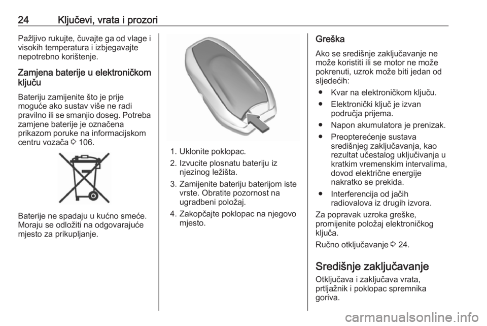 OPEL GRANDLAND X 2018  Priručnik za vlasnika (in Croatian) 24Ključevi, vrata i prozoriPažljivo rukujte, čuvajte ga od vlage i
visokih temperatura i izbjegavajte
nepotrebno korištenje.
Zamjena baterije u elektroničkom
ključu
Bateriju zamijenite što je p