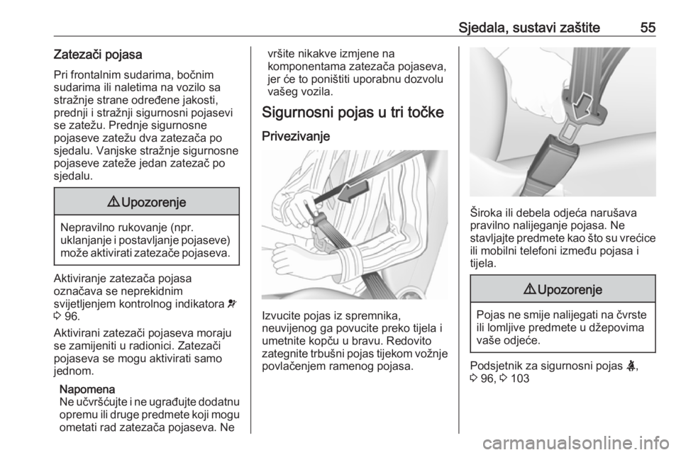 OPEL GRANDLAND X 2018  Priručnik za vlasnika (in Croatian) Sjedala, sustavi zaštite55Zatezači pojasaPri frontalnim sudarima, bočnim
sudarima ili naletima na vozilo sa
stražnje strane određene jakosti,
prednji i stražnji sigurnosni pojasevi
se zatežu. P