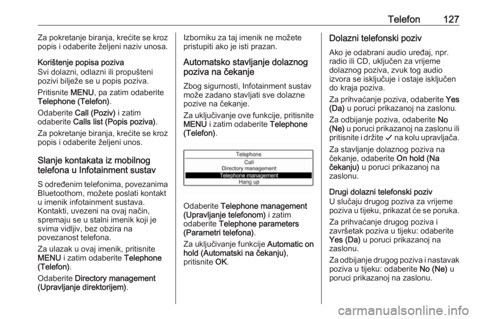OPEL GRANDLAND X 2018.5  Priručnik za Infotainment (in Croatian) Telefon127Za pokretanje biranja, krećite se kroz
popis i odaberite željeni naziv unosa.
Korištenje popisa poziva
Svi dolazni, odlazni ili propušteni
pozivi bilježe se u popis poziva.
Pritisnite  