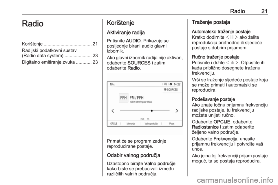 OPEL GRANDLAND X 2018.5  Priručnik za Infotainment (in Croatian) Radio21RadioKorištenje..................................... 21
Radijski podatkovni sustav
(Radio data system) ..................... 23
Digitalno emitiranje zvuka ............23Korištenje
Aktiviranje