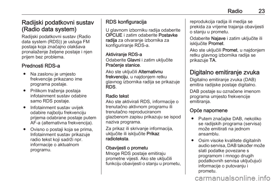 OPEL GRANDLAND X 2018.5  Priručnik za Infotainment (in Croatian) Radio23Radijski podatkovni sustav(Radio data system)
Radijski podatkovni sustav (Radio
data system (RDS)) je usluga FM
postaja koja značajno olakšava
pronalaženje željene postaje i njen
prijem bez