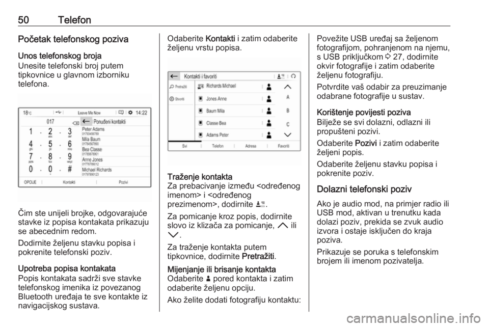 OPEL GRANDLAND X 2018.5  Priručnik za Infotainment (in Croatian) 50TelefonPočetak telefonskog pozivaUnos telefonskog broja
Unesite telefonski broj putem
tipkovnice u glavnom izborniku
telefona.
Čim ste unijeli brojke, odgovarajuće
stavke iz popisa kontakata prik