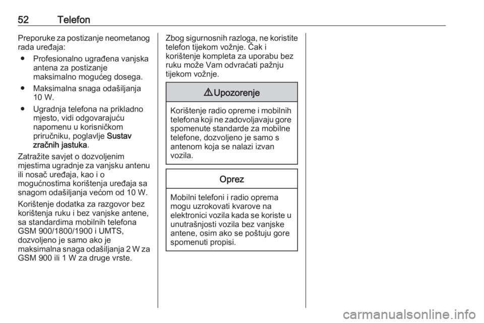 OPEL GRANDLAND X 2018.5  Priručnik za Infotainment (in Croatian) 52TelefonPreporuke za postizanje neometanog
rada uređaja:
● Profesionalno ugrađena vanjska antena za postizanje
maksimalno mogućeg dosega.
● Maksimalna snaga odašiljanja 10 W.
● Ugradnja tel