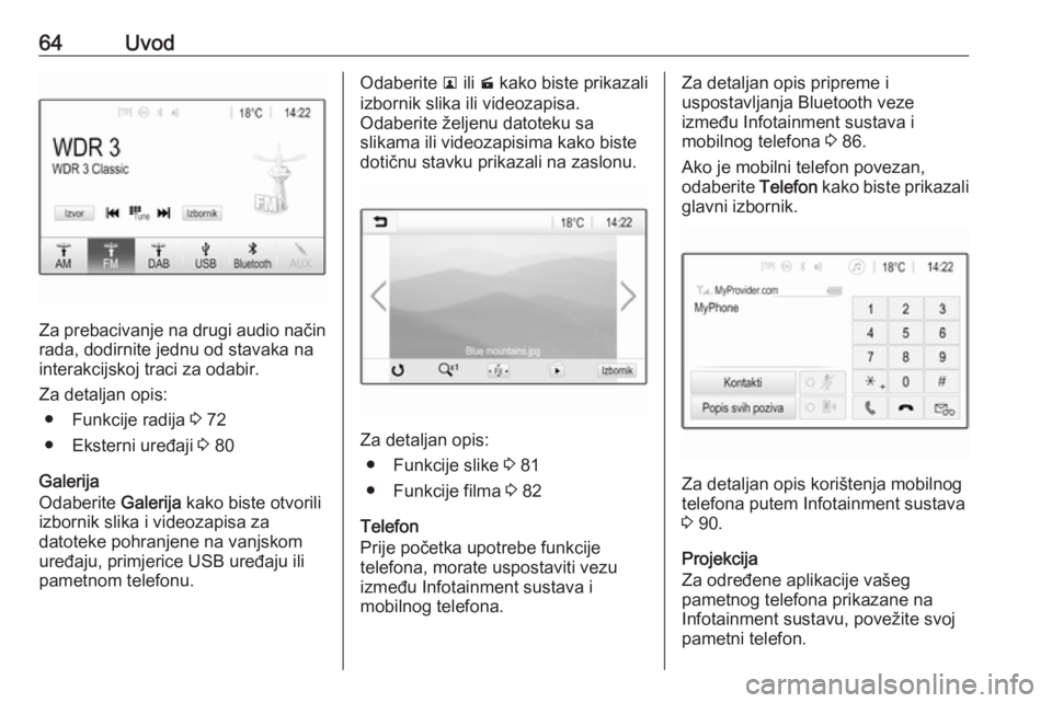 OPEL GRANDLAND X 2018.5  Priručnik za Infotainment (in Croatian) 64Uvod
Za prebacivanje na drugi audio načinrada, dodirnite jednu od stavaka na
interakcijskoj traci za odabir.
Za detaljan opis: ● Funkcije radija  3 72
● Eksterni uređaji  3 80
Galerija
Odaberi