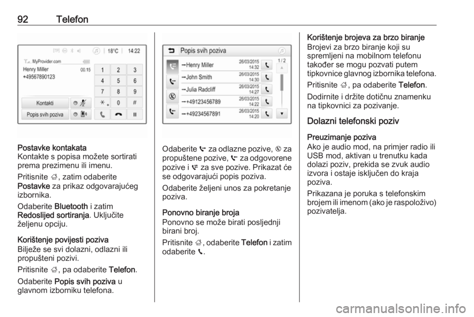 OPEL GRANDLAND X 2018.5  Priručnik za Infotainment (in Croatian) 92TelefonPostavke kontakata
Kontakte s popisa možete sortirati
prema prezimenu ili imenu.
Pritisnite  ;, zatim odaberite
Postavke  za prikaz odgovarajućeg
izbornika.
Odaberite  Bluetooth i zatim
Red