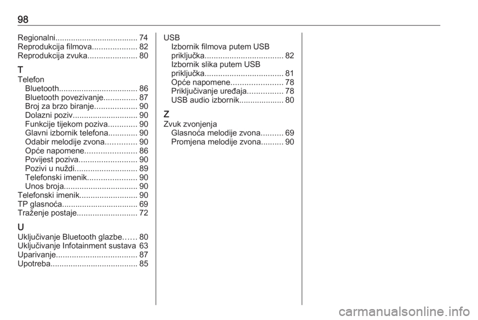 OPEL GRANDLAND X 2018.5  Priručnik za Infotainment (in Croatian) 98Regionalni..................................... 74
Reprodukcija filmova ....................82
Reprodukcija zvuka ......................80
T
Telefon Bluetooth ................................... 86
