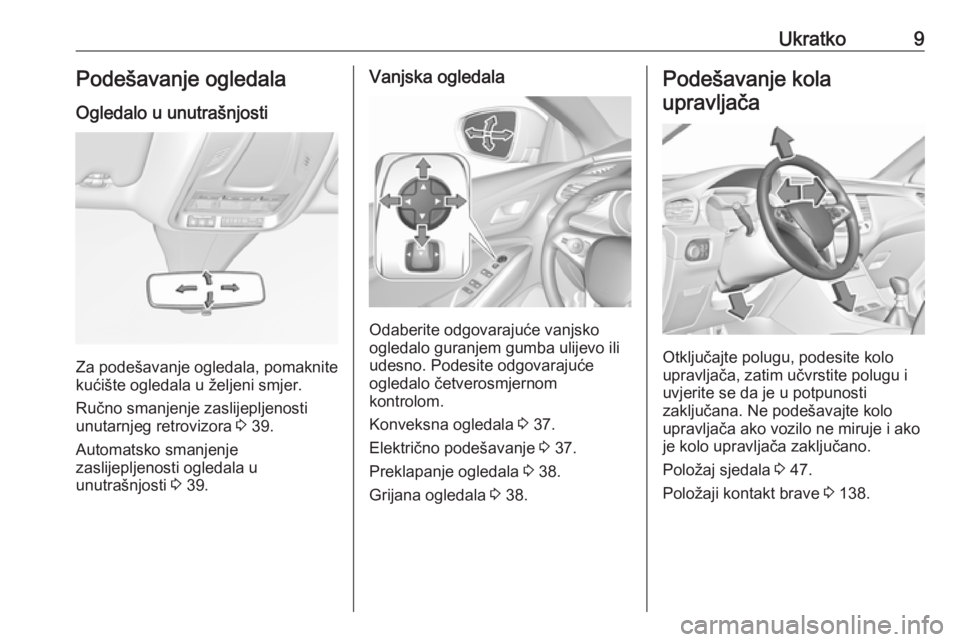 OPEL GRANDLAND X 2018.5  Priručnik za vlasnika (in Croatian) Ukratko9Podešavanje ogledala
Ogledalo u unutrašnjosti
Za podešavanje ogledala, pomaknite
kućište ogledala u željeni smjer.
Ručno smanjenje zaslijepljenosti
unutarnjeg retrovizora  3 39.
Automat