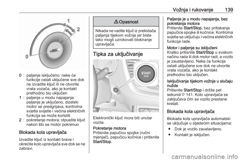 OPEL GRANDLAND X 2018.5  Priručnik za vlasnika (in Croatian) Vožnja i rukovanje1390:paljenje isključeno: neke će
funkcije ostati uključene sve dok
ne izvadite ključ ili ne otvorite
vrata vozača, ako je kontakt
prethodno bio uključen1:paljenje u modu napa
