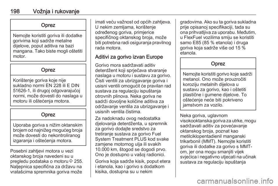 OPEL GRANDLAND X 2018.5  Priručnik za vlasnika (in Croatian) 198Vožnja i rukovanjeOprez
Nemojte koristiti goriva ili dodatke
gorivima koji sadrže metalne
dijelove, poput aditiva na bazi
mangana. Tako biste mogli oštetiti motor.
Oprez
Korištenje goriva koje 