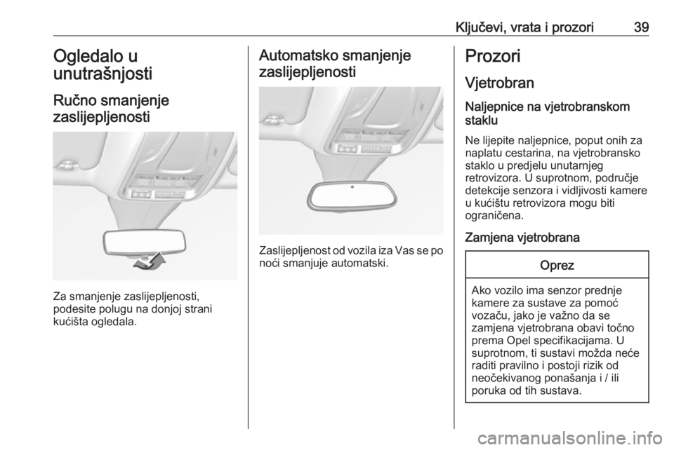 OPEL GRANDLAND X 2018.5  Priručnik za vlasnika (in Croatian) Ključevi, vrata i prozori39Ogledalo u
unutrašnjosti
Ručno smanjenje zaslijepljenosti
Za smanjenje zaslijepljenosti,
podesite polugu na donjoj strani
kućišta ogledala.
Automatsko smanjenje
zaslije