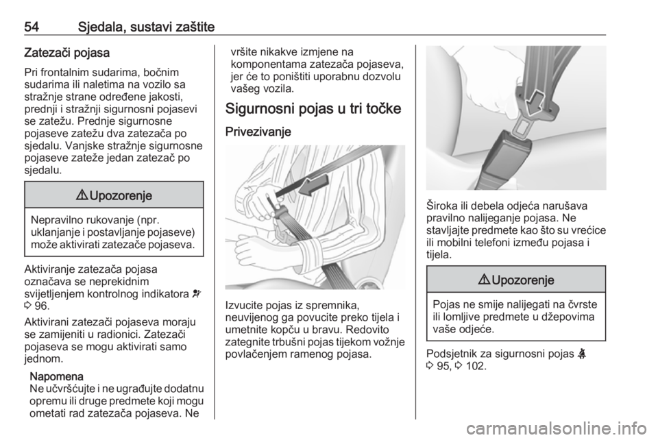 OPEL GRANDLAND X 2018.5  Priručnik za vlasnika (in Croatian) 54Sjedala, sustavi zaštiteZatezači pojasaPri frontalnim sudarima, bočnim
sudarima ili naletima na vozilo sa
stražnje strane određene jakosti,
prednji i stražnji sigurnosni pojasevi
se zatežu. P