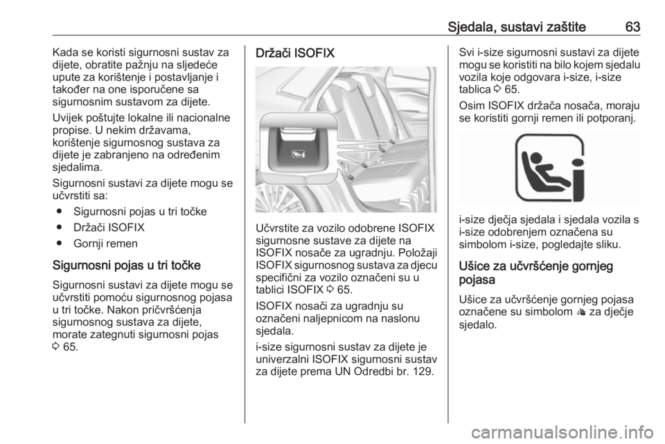 OPEL GRANDLAND X 2018.5  Priručnik za vlasnika (in Croatian) Sjedala, sustavi zaštite63Kada se koristi sigurnosni sustav za
dijete, obratite pažnju na sljedeće
upute za korištenje i postavljanje i
također na one isporučene sa
sigurnosnim sustavom za dijet