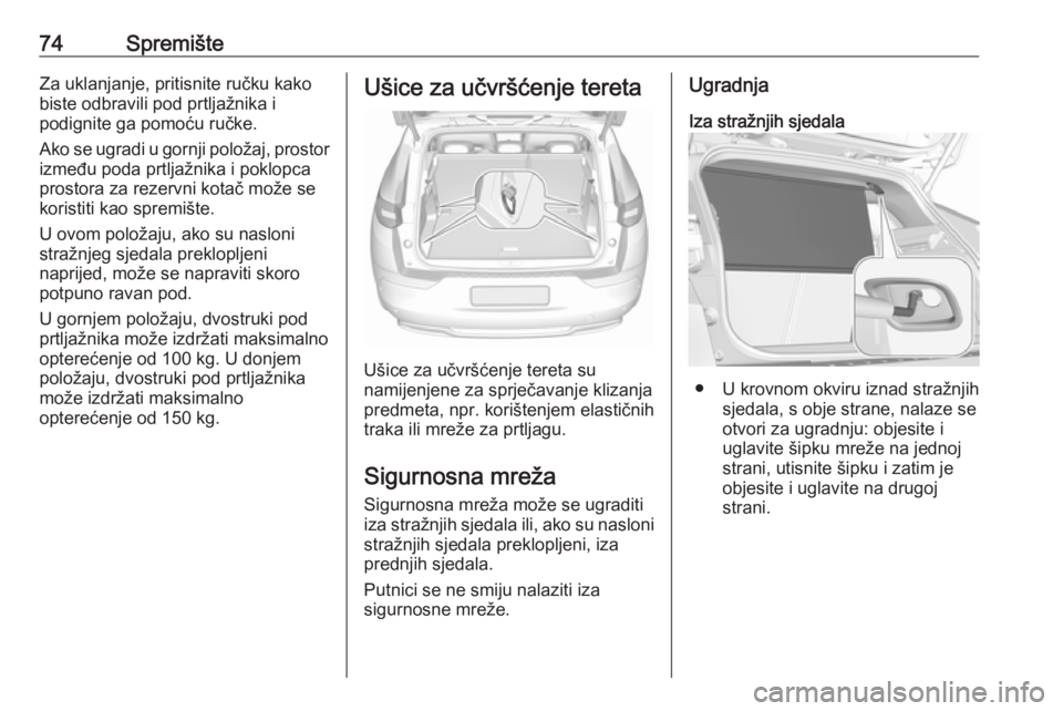 OPEL GRANDLAND X 2018.5  Priručnik za vlasnika (in Croatian) 74SpremišteZa uklanjanje, pritisnite ručku kako
biste odbravili pod prtljažnika i
podignite ga pomoću ručke.
Ako se ugradi u gornji položaj, prostor
između poda prtljažnika i poklopca
prostora