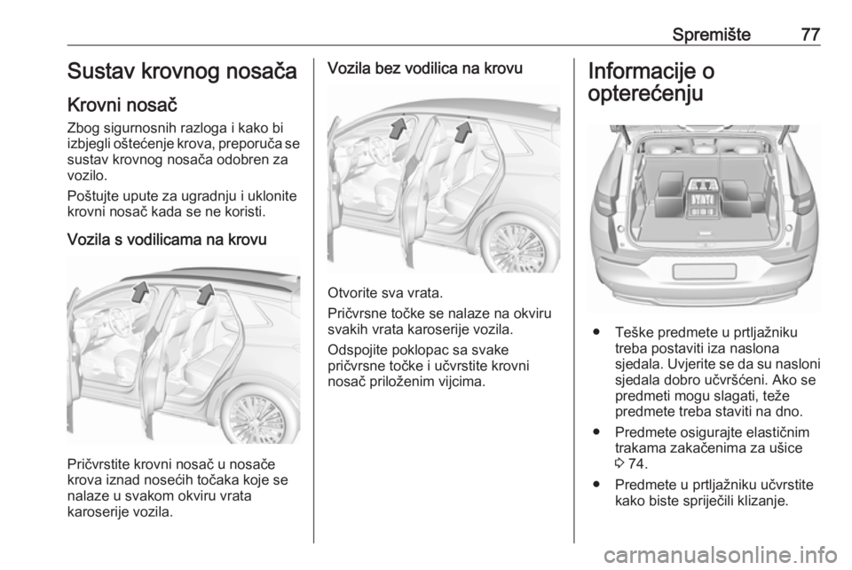 OPEL GRANDLAND X 2018.5  Priručnik za vlasnika (in Croatian) Spremište77Sustav krovnog nosača
Krovni nosač Zbog sigurnosnih razloga i kako bi
izbjegli oštećenje krova, preporuča se
sustav krovnog nosača odobren za
vozilo.
Poštujte upute za ugradnju i uk