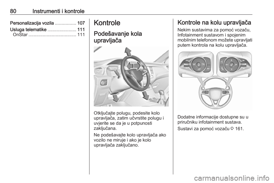 OPEL GRANDLAND X 2018.5  Priručnik za vlasnika (in Croatian) 80Instrumenti i kontrolePersonalizacija vozila................107
Usluga telematike ......................111
OnStar ..................................... 111Kontrole
Podešavanje kola upravljača
Otk