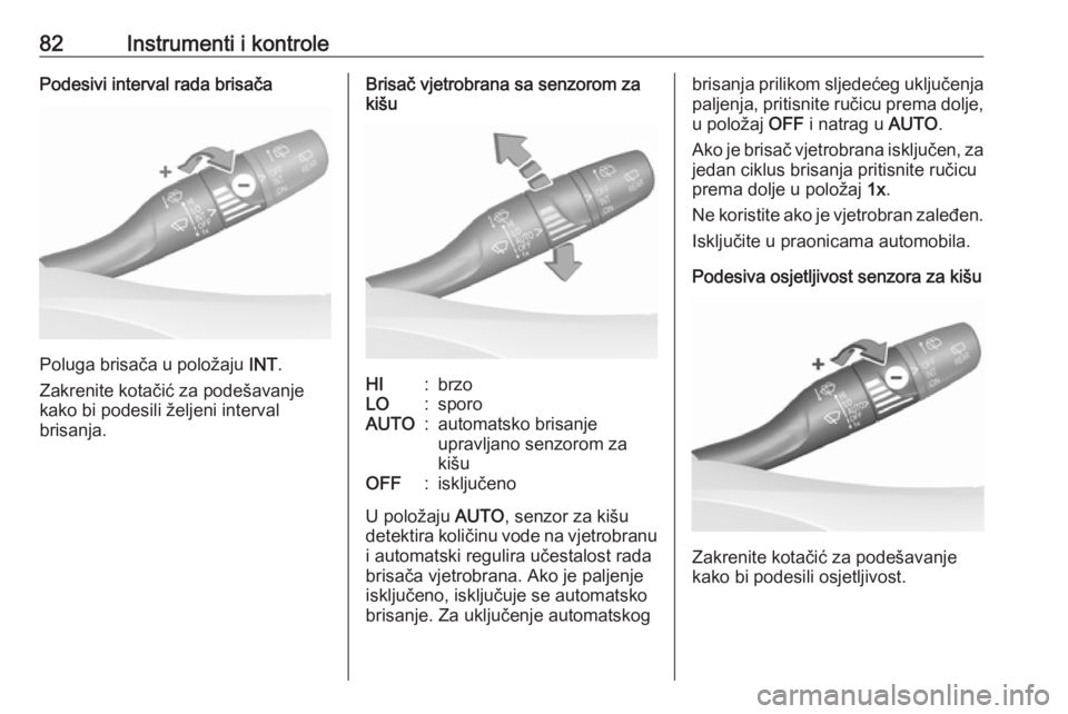 OPEL GRANDLAND X 2018.5  Priručnik za vlasnika (in Croatian) 82Instrumenti i kontrolePodesivi interval rada brisača
Poluga brisača u položaju INT.
Zakrenite kotačić za podešavanje
kako bi podesili željeni interval
brisanja.
Brisač vjetrobrana sa senzoro