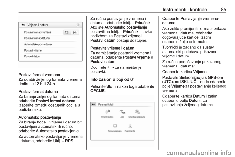 OPEL GRANDLAND X 2018.5  Priručnik za vlasnika (in Croatian) Instrumenti i kontrole85
Postavi format vremena
Za odabir željenog formata vremena,
dodirnite  12 h ili 24 h .
Postavi format datuma
Za biranje željenog formata datuma, odaberite  Postavi format dat