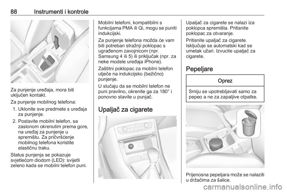 OPEL GRANDLAND X 2018.5  Priručnik za vlasnika (in Croatian) 88Instrumenti i kontrole
Za punjenje uređaja, mora biti
uključen kontakt.
Za punjenje mobilnog telefona: 1. Uklonite sve predmete s uređaja za punjenje.
2. Postavite mobilni telefon, sa zaslonom ok