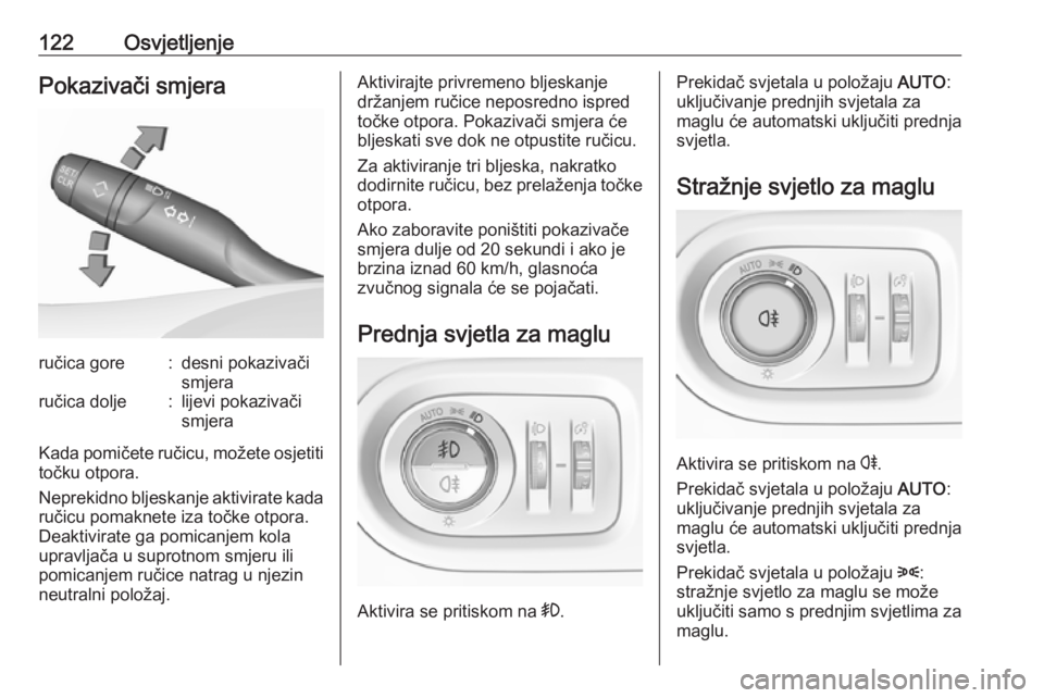 OPEL GRANDLAND X 2018.75  Priručnik za vlasnika (in Croatian) 122OsvjetljenjePokazivači smjeraručica gore:desni pokazivači
smjeraručica dolje:lijevi pokazivači
smjera
Kada pomičete ručicu, možete osjetiti točku otpora.
Neprekidno bljeskanje aktivirate k