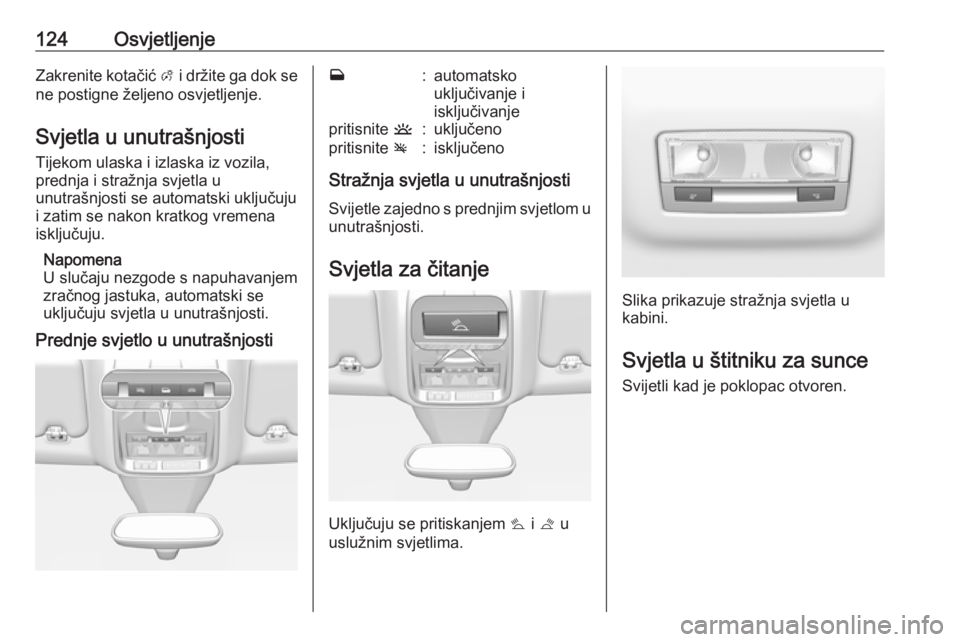 OPEL GRANDLAND X 2018.75  Priručnik za vlasnika (in Croatian) 124OsvjetljenjeZakrenite kotačić A i držite ga dok se
ne postigne željeno osvjetljenje.
Svjetla u unutrašnjosti Tijekom ulaska i izlaska iz vozila,
prednja i stražnja svjetla u
unutrašnjosti se