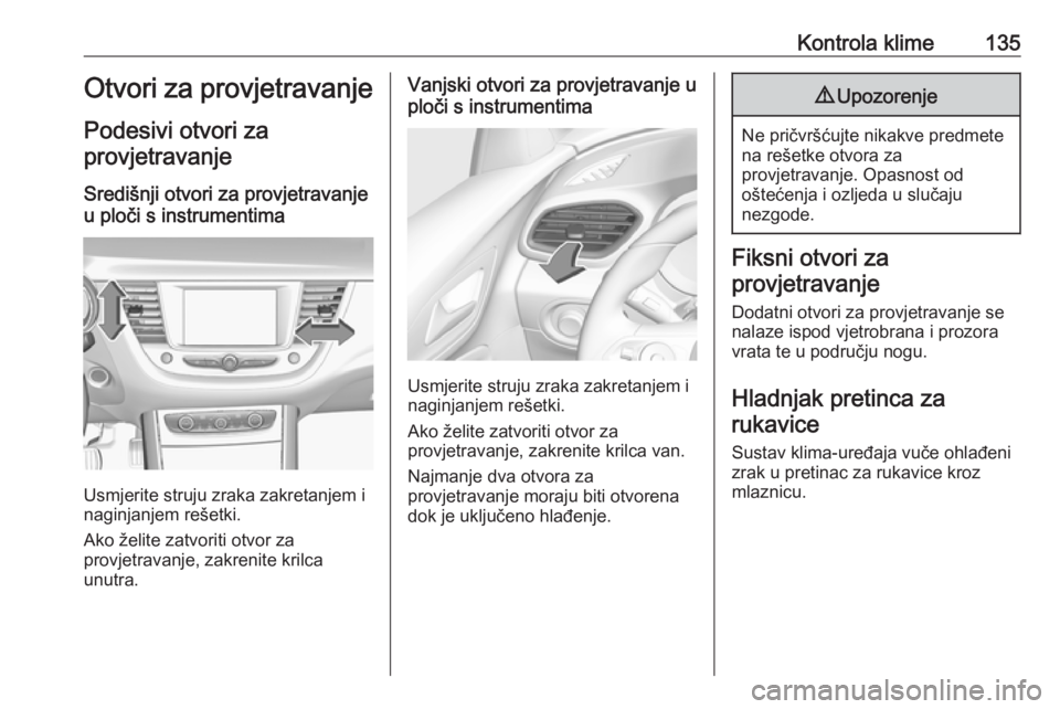 OPEL GRANDLAND X 2018.75  Priručnik za vlasnika (in Croatian) Kontrola klime135Otvori za provjetravanje
Podesivi otvori za provjetravanje
Središnji otvori za provjetravanje u ploči s instrumentima
Usmjerite struju zraka zakretanjem i
naginjanjem rešetki.
Ako 