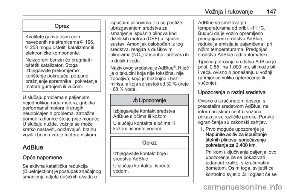 OPEL GRANDLAND X 2018.75  Priručnik za vlasnika (in Croatian) Vožnja i rukovanje147Oprez
Kvalitete goriva osim onihnavedenih na stranicama  3 196,
3  253 mogu oštetiti katalizator ili
elektroničke komponente.
Neizgoreni benzin će pregrijati i
oštetiti katal