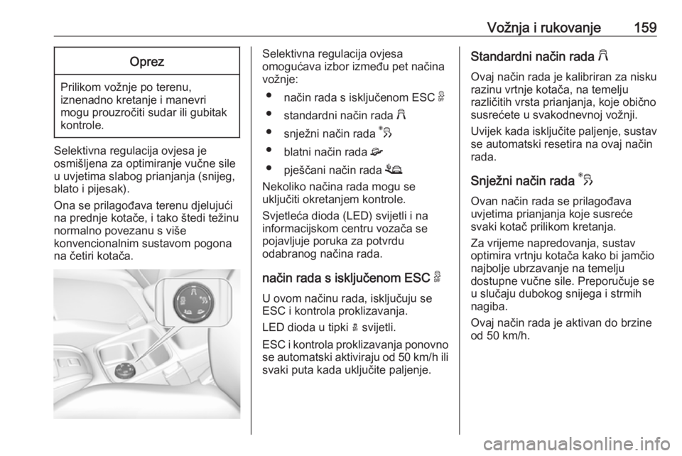 OPEL GRANDLAND X 2018.75  Priručnik za vlasnika (in Croatian) Vožnja i rukovanje159Oprez
Prilikom vožnje po terenu,iznenadno kretanje i manevri
mogu prouzročiti sudar ili gubitak
kontrole.
Selektivna regulacija ovjesa je
osmišljena za optimiranje vučne sile