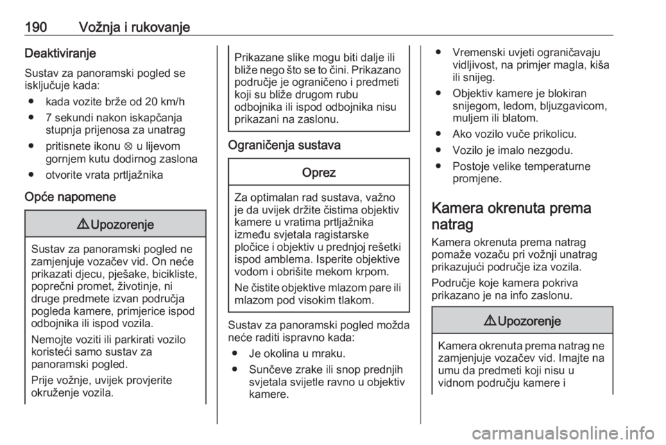OPEL GRANDLAND X 2018.75  Priručnik za vlasnika (in Croatian) 190Vožnja i rukovanjeDeaktiviranjeSustav za panoramski pogled seisključuje kada:
● kada vozite brže od 20 km/h● 7 sekundi nakon iskapčanja stupnja prijenosa za unatrag
● pritisnete ikonu  q 