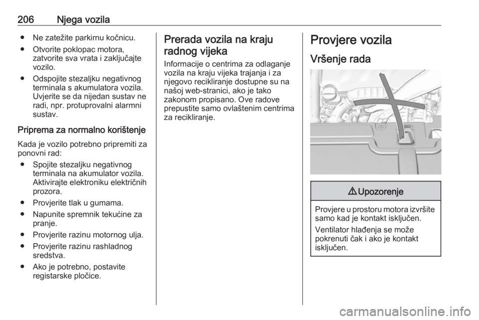 OPEL GRANDLAND X 2018.75  Priručnik za vlasnika (in Croatian) 206Njega vozila● Ne zatežite parkirnu kočnicu.
● Otvorite poklopac motora, zatvorite sva vrata i zaključajte
vozilo.
● Odspojite stezaljku negativnog terminala s akumulatora vozila.
Uvjerite 