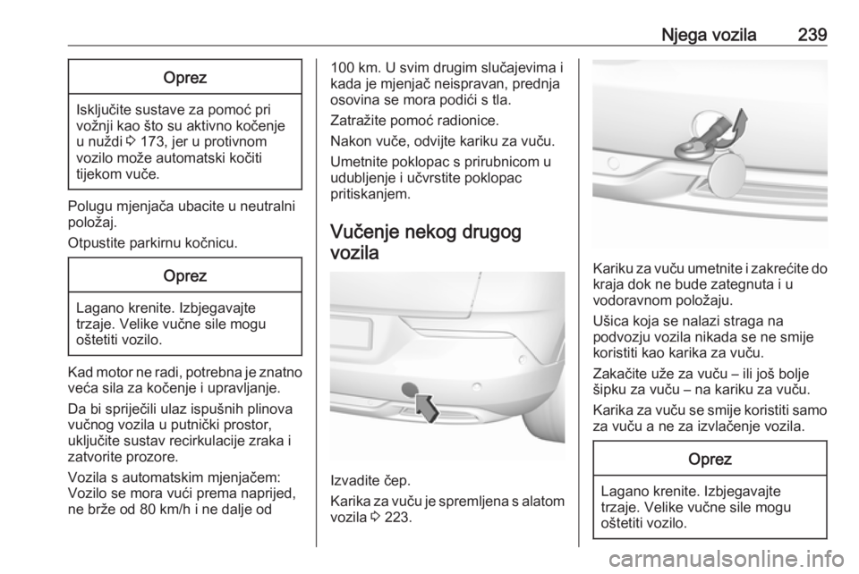 OPEL GRANDLAND X 2018.75  Priručnik za vlasnika (in Croatian) Njega vozila239Oprez
Isključite sustave za pomoć pri
vožnji kao što su aktivno kočenje
u nuždi  3 173, jer u protivnom
vozilo može automatski kočiti
tijekom vuče.
Polugu mjenjača ubacite u n