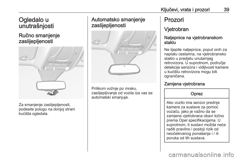 OPEL GRANDLAND X 2018.75  Priručnik za vlasnika (in Croatian) Ključevi, vrata i prozori39Ogledalo u
unutrašnjosti
Ručno smanjenje zaslijepljenosti
Za smanjenje zaslijepljenosti,
podesite polugu na donjoj strani
kućišta ogledala.
Automatsko smanjenje
zaslije