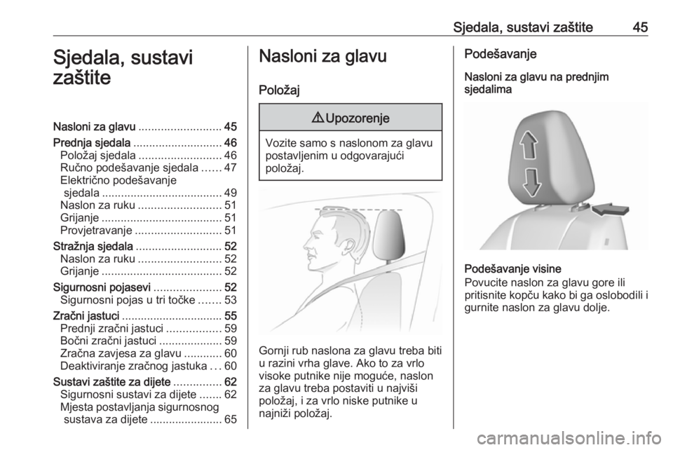 OPEL GRANDLAND X 2018.75  Priručnik za vlasnika (in Croatian) Sjedala, sustavi zaštite45Sjedala, sustavi
zaštiteNasloni za glavu .......................... 45
Prednja sjedala ............................ 46
Položaj sjedala .......................... 46
Ručno